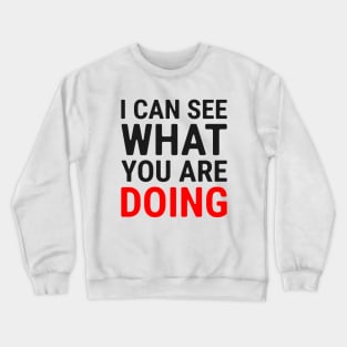 I Can See What You Are Doing 2 Crewneck Sweatshirt